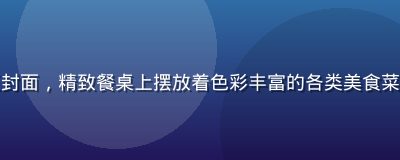 黄瓜视频美食生活专区封面，精致餐桌上摆放着色彩丰富的各类美食菜肴，自然光线温馨诱人